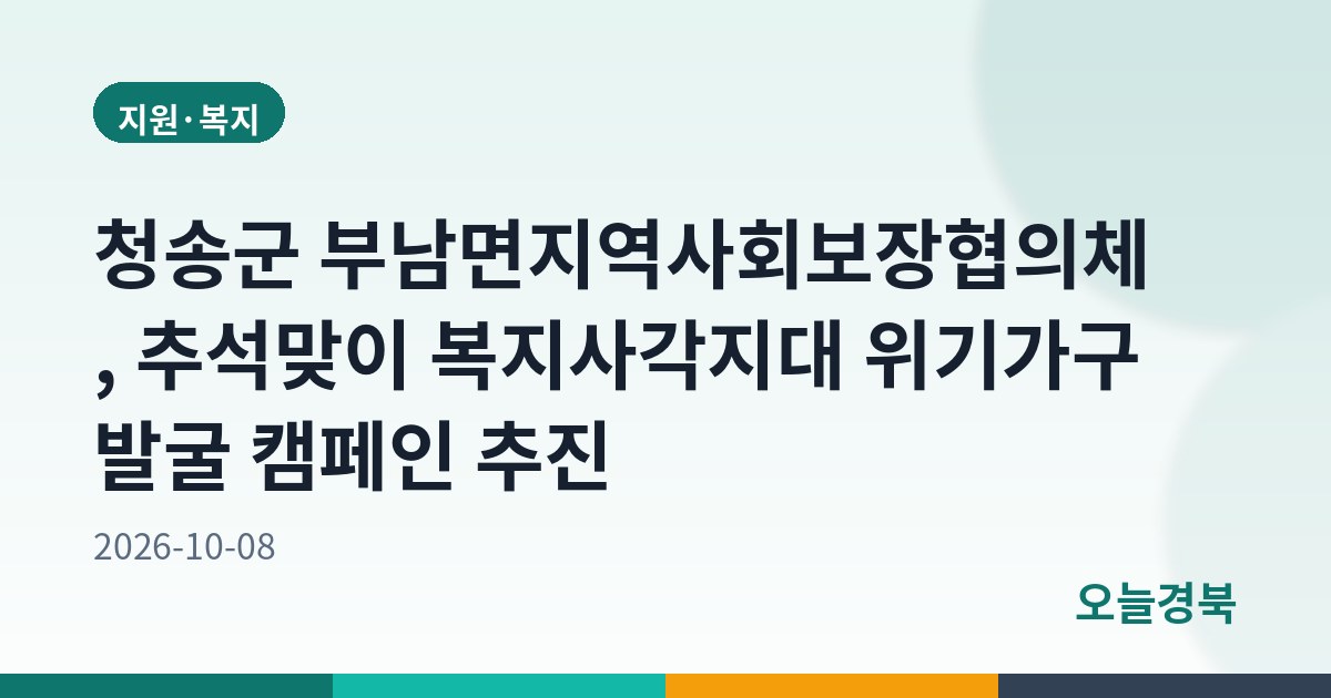청송군 부남면지역사회보장협의체, 추석맞이 복지사각지대 위기가구 발굴 캠페인 추진