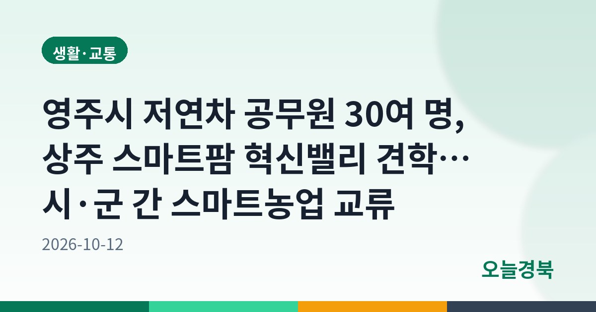 영주시 저연차 공무원 30여 명, 상주 스마트팜 혁신밸리 견학… 시·군 간 스마트농업 교류