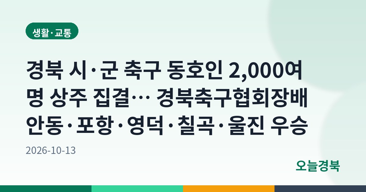 경북 시·군 축구 동호인 2,000여 명 상주 집결… 경북축구협회장배 안동·포항·영덕·칠곡·울진 우승