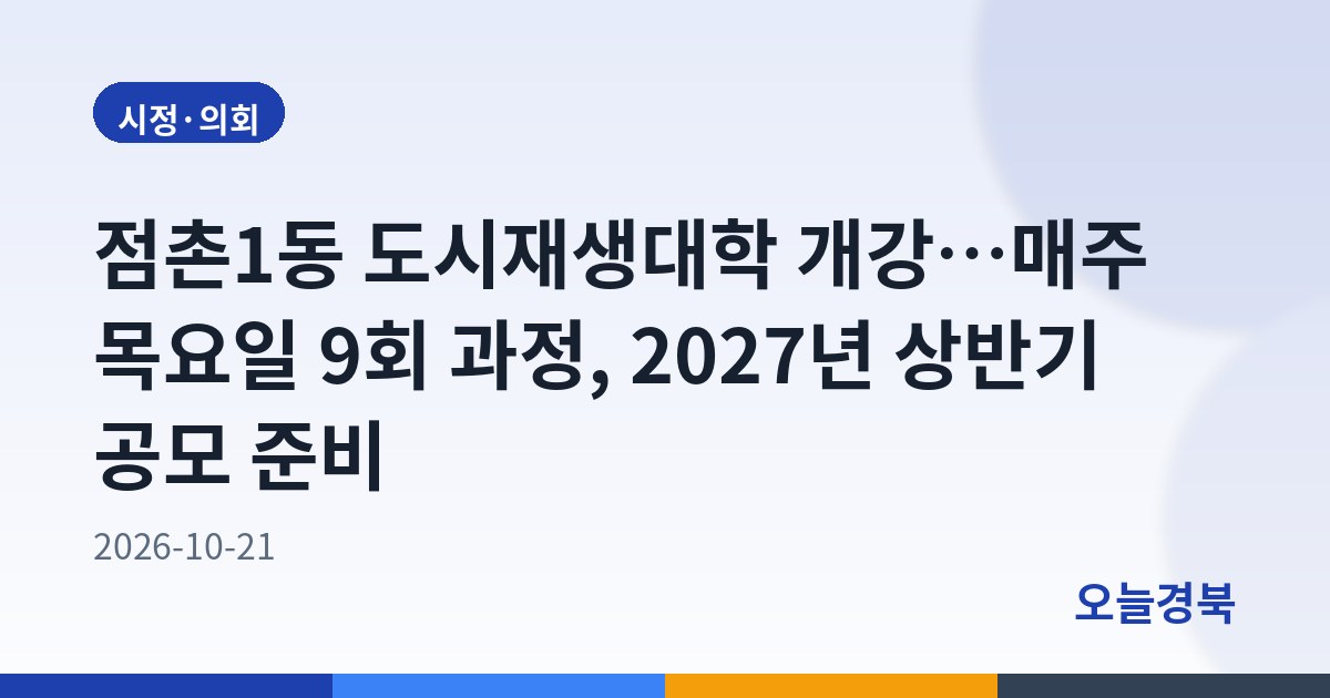 점촌1동 도시재생대학 개강…매주 목요일 9회 과정, 2027년 상반기 공모 준비