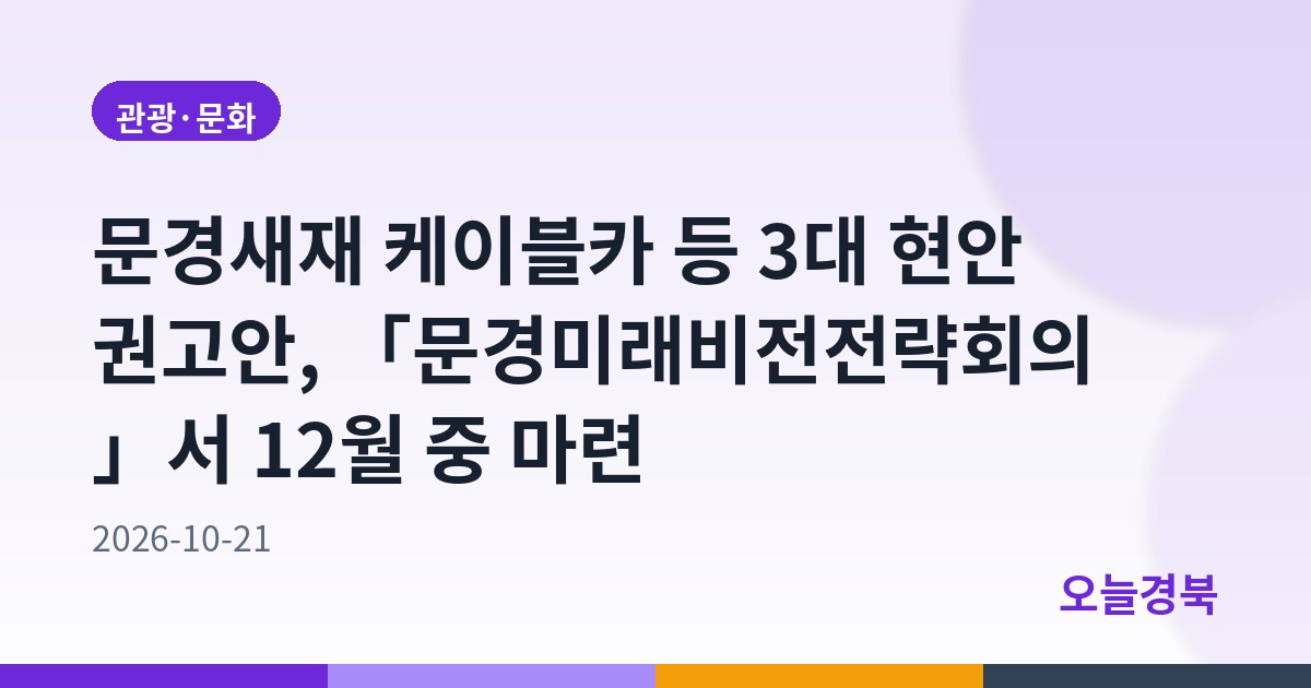 문경새재 케이블카 등 3대 현안 권고안, 「문경미래비전전략회의」서 12월 중 마련