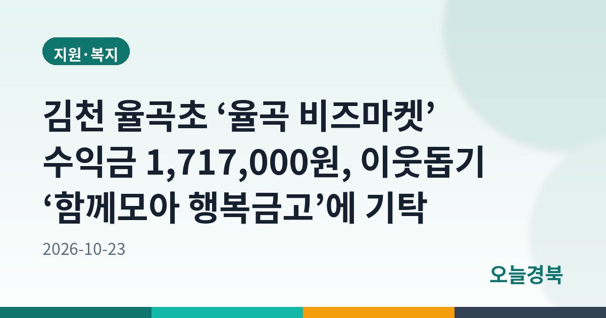 김천 율곡초 ‘율곡 비즈마켓’ 수익금 1,717,000원, 이웃돕기 ‘함께모아 행복금고’에 기탁