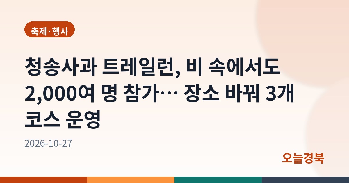 청송사과 트레일런, 비 속에서도 2,000여 명 참가… 장소 바꿔 3개 코스 운영