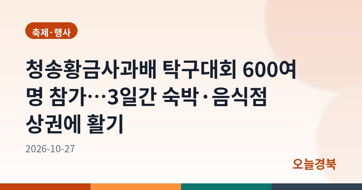 청송황금사과배 탁구대회 600여 명 참가…3일간 숙박·음식점 상권에 활기