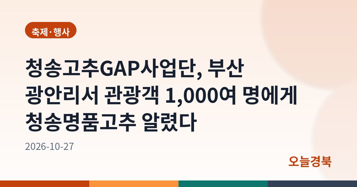 청송고추GAP사업단, 부산 광안리서 관광객 1,000여 명에게 청송명품고추 알렸다