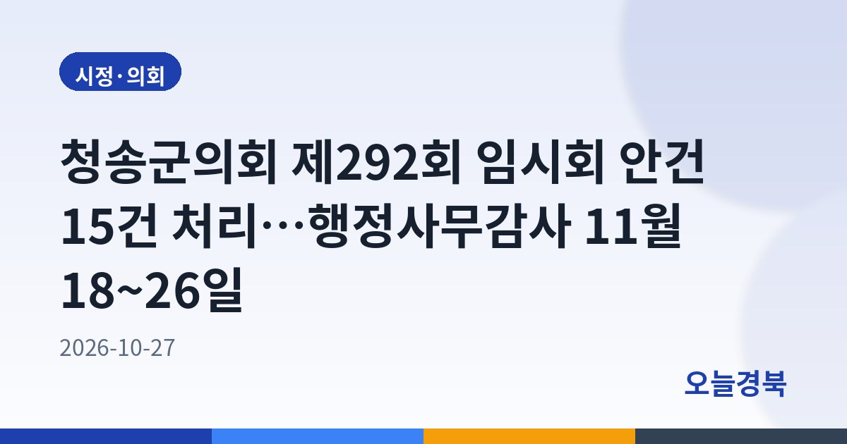 청송군의회 제292회 임시회 안건 15건 처리…행정사무감사 11월 18~26일