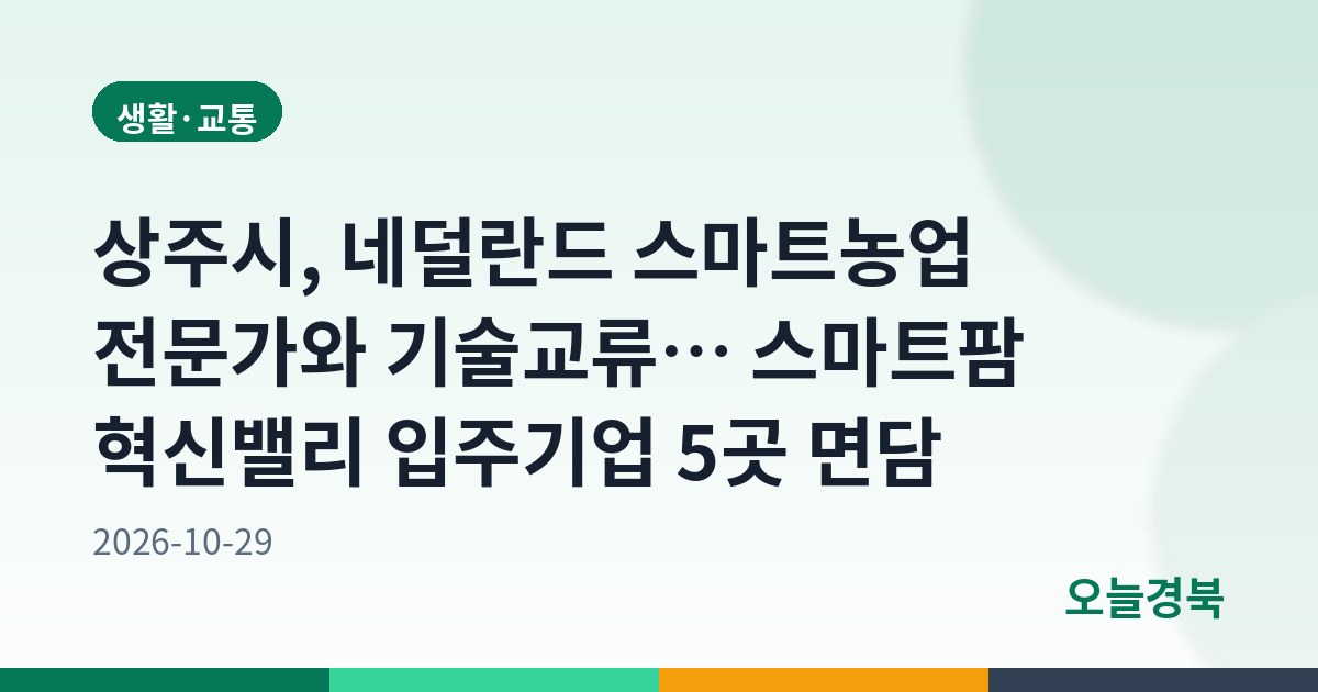 상주시, 네덜란드 스마트농업 전문가와 기술교류… 스마트팜 혁신밸리 입주기업 5곳 면담