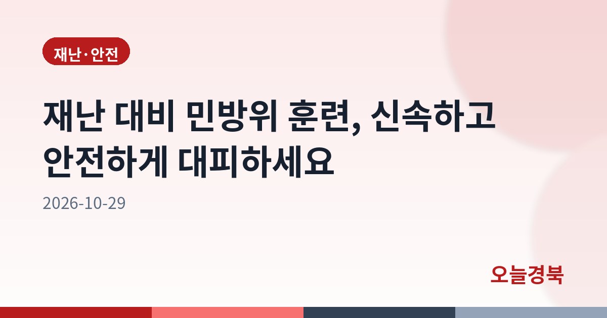 재난 대비 민방위 훈련, 신속하고 안전하게 대피하세요