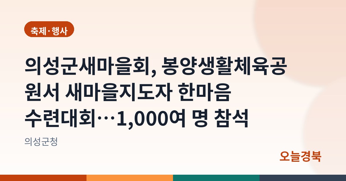 의성군새마을회, 봉양생활체육공원서 새마을지도자 한마음 수련대회…1,000여 명 참석
