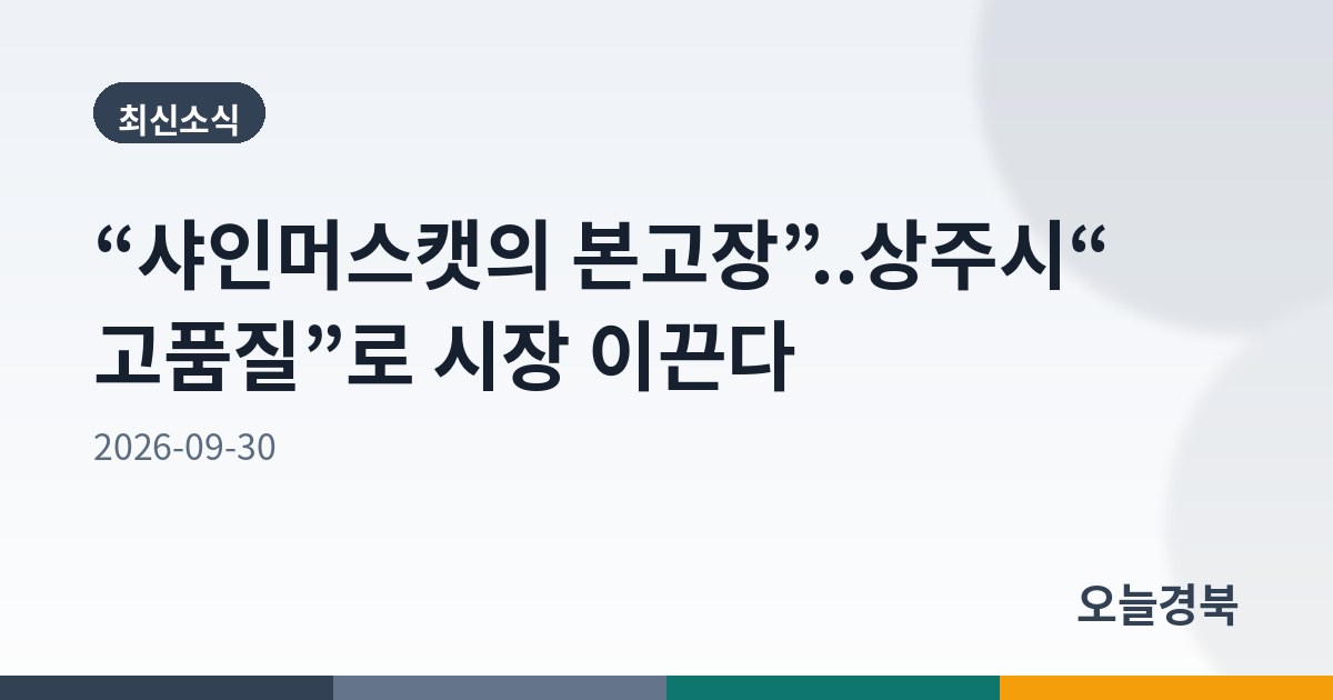 “샤인머스캣의 본고장”..상주시“고품질”로 시장 이끈다
