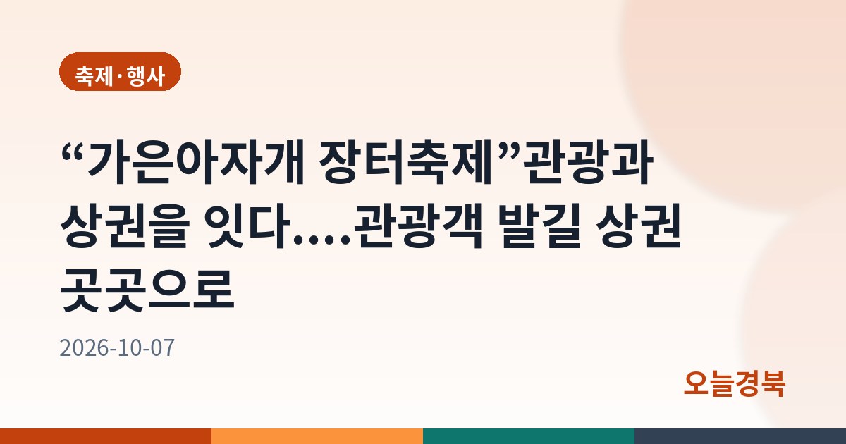 “가은아자개 장터축제”관광과 상권을 잇다....관광객 발길 상권 곳곳으로